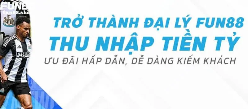 Đại Lý Fun88 - Tham Gia Đơn Giản, Nhận Hoa Hồng Trọn Đời